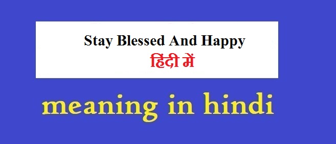 Stay-Blessed-And-Happy-Meaning-In-Hindi-हिंदी-में-अर्थ-उदाहरण-सहित