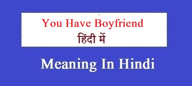 You-Have-Boyfriend-Meaning-In-Hindi