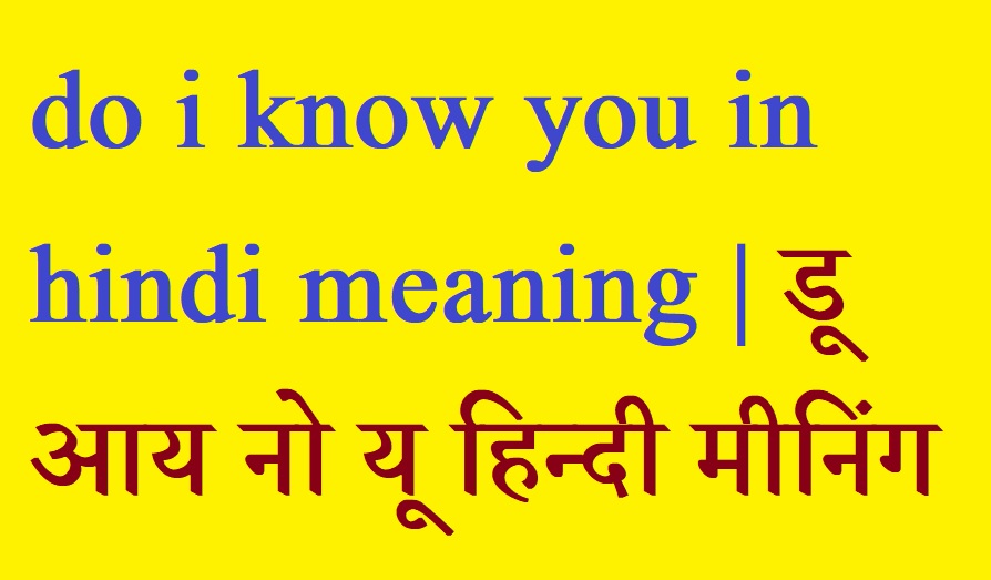 do i know you in hindi meaning