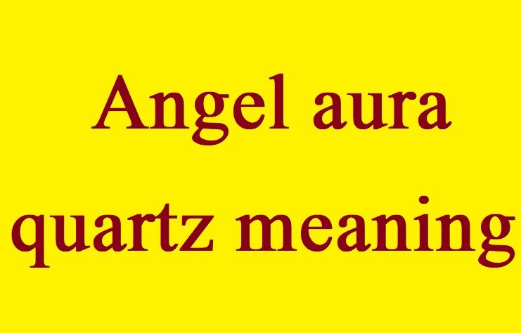 Angel aura quartz meaning