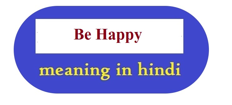 Be Happy meaning in hindi 