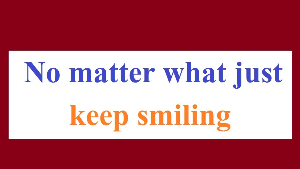 No matter what just keep smiling meaning in Hindi