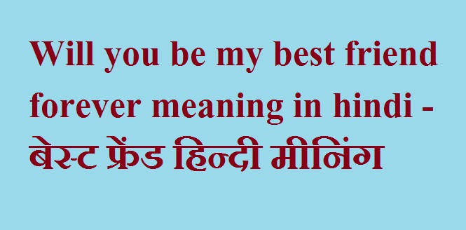 Will you be my best friend forever meaning in hindi - बेस्ट फ्रेंड हिन्दी मीनिंग